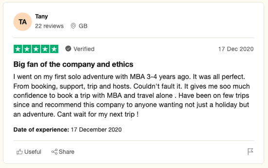 Big fan of the company and ethics I went on my first solo adventure with MBA 3-4 years ago. It was all perfect. From booking, support, trip and hosts. Couldn't fault it. It gives me soo much confidence to book a trip with MBA and travel alone . Have been on few trips since and recommend this company to anyone wanting not just a holiday but an adventure. Cant wait for my next trip !